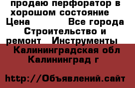 продаю перфоратор в хорошом состояние  › Цена ­ 1 800 - Все города Строительство и ремонт » Инструменты   . Калининградская обл.,Калининград г.